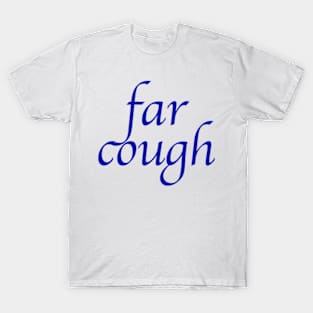 far cough T-Shirt